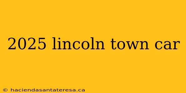2025 lincoln town car