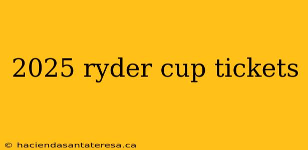 2025 ryder cup tickets