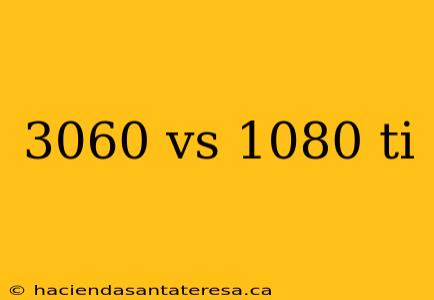 3060 vs 1080 ti