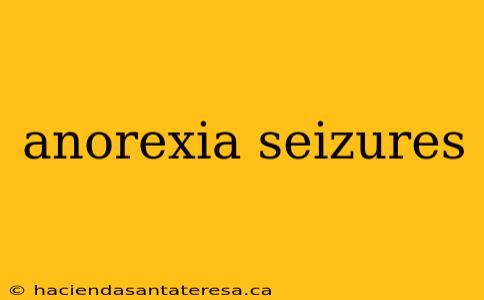 anorexia seizures
