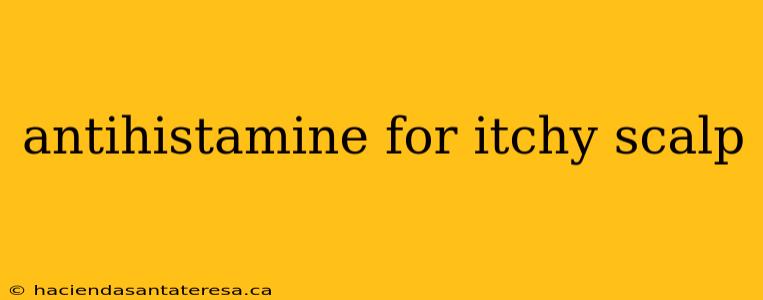 antihistamine for itchy scalp