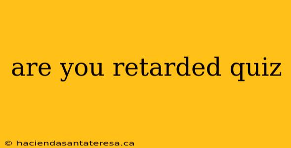 are you retarded quiz