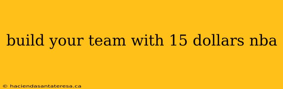 build your team with 15 dollars nba