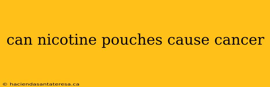 can nicotine pouches cause cancer