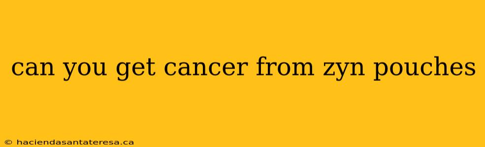can you get cancer from zyn pouches