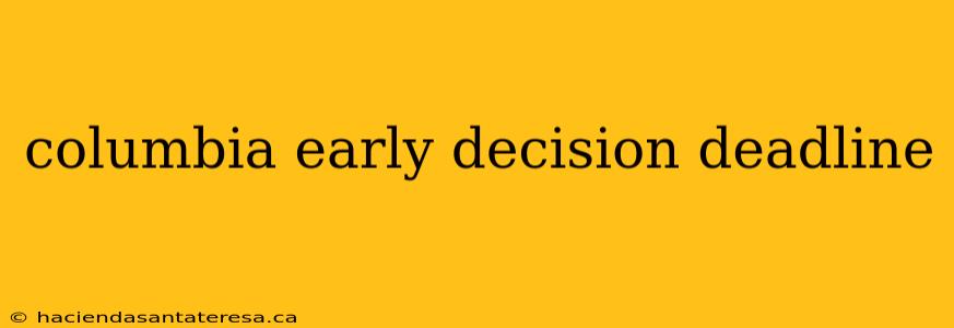 columbia early decision deadline