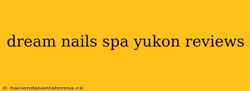 dream nails spa yukon reviews