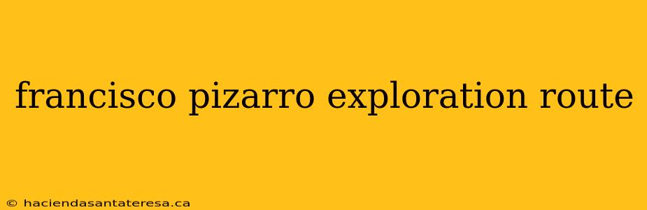 francisco pizarro exploration route