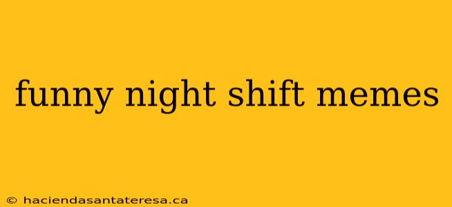 funny night shift memes