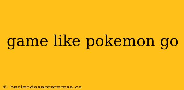 game like pokemon go