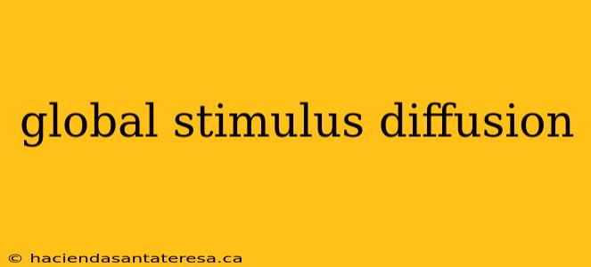 global stimulus diffusion