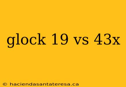 glock 19 vs 43x