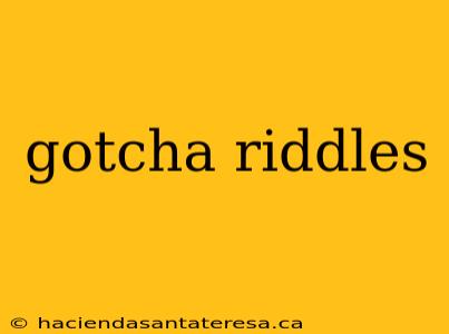 gotcha riddles