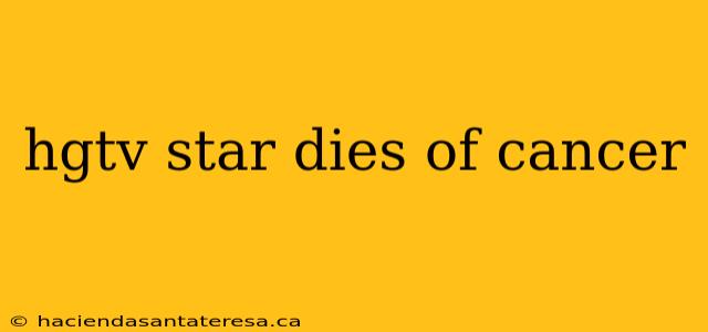 hgtv star dies of cancer