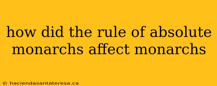 how did the rule of absolute monarchs affect monarchs