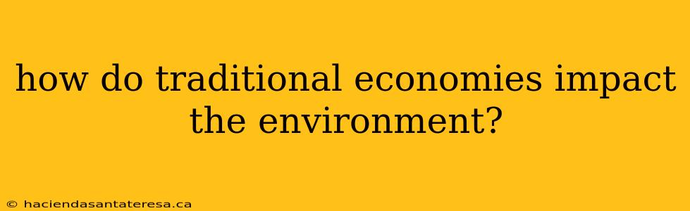 how do traditional economies impact the environment?
