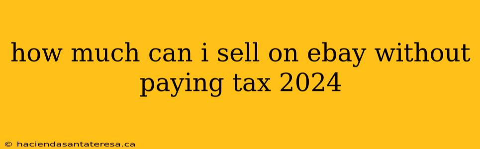 how much can i sell on ebay without paying tax 2024