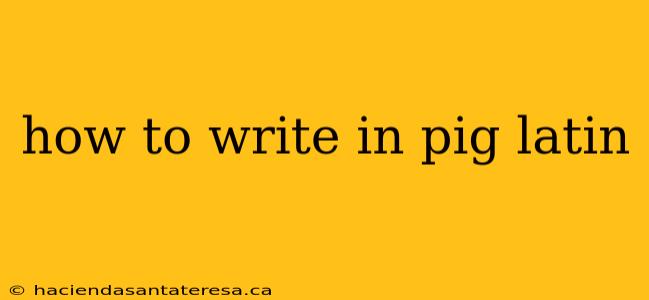 how to write in pig latin