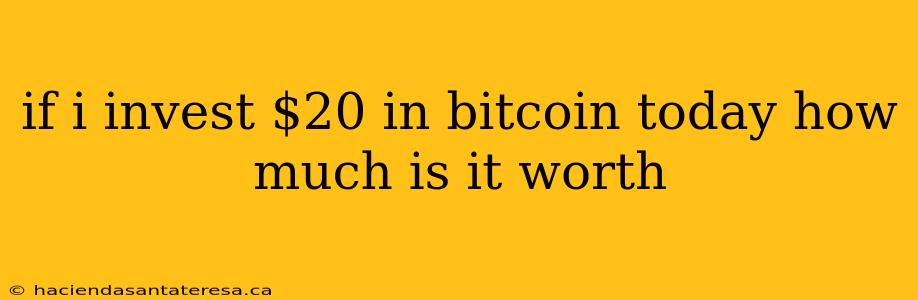 if i invest $20 in bitcoin today how much is it worth
