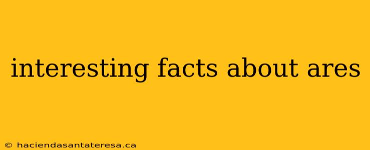 interesting facts about ares