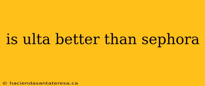 is ulta better than sephora