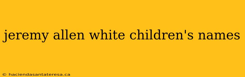 jeremy allen white children's names