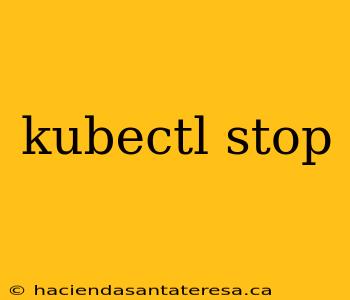 kubectl stop