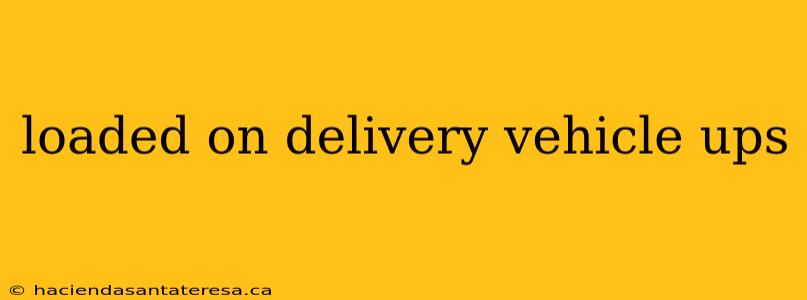 loaded on delivery vehicle ups