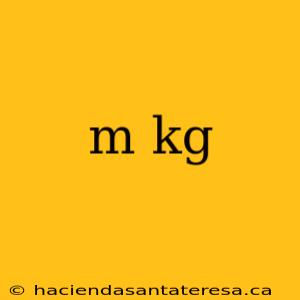 m kg