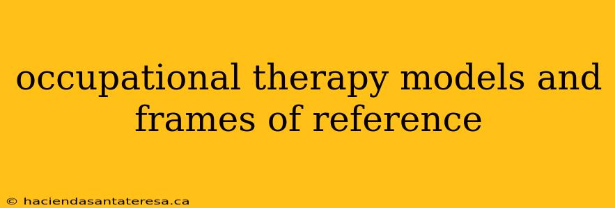 occupational therapy models and frames of reference