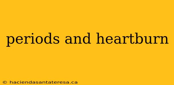 periods and heartburn