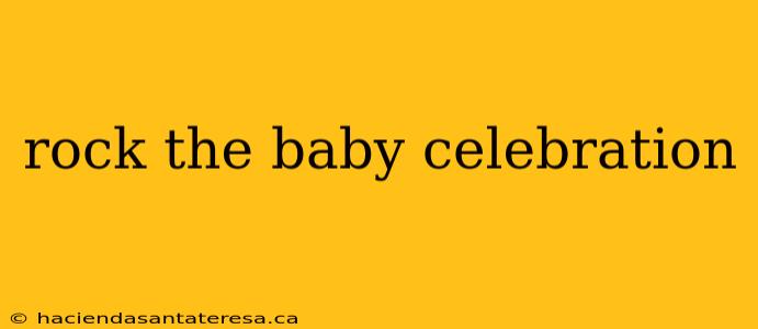 rock the baby celebration