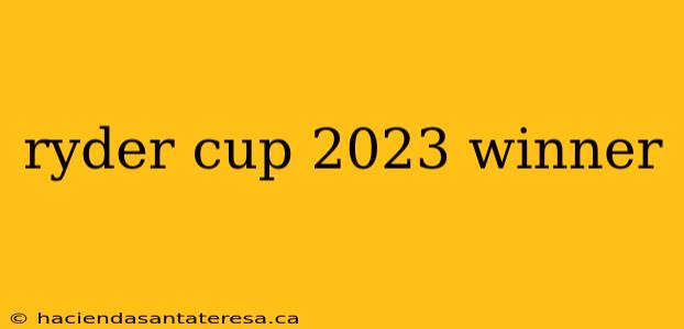 ryder cup 2023 winner