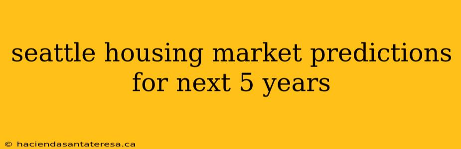 seattle housing market predictions for next 5 years