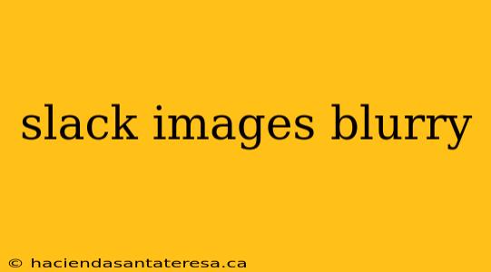slack images blurry