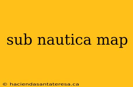 sub nautica map