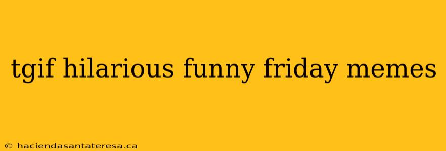 tgif hilarious funny friday memes