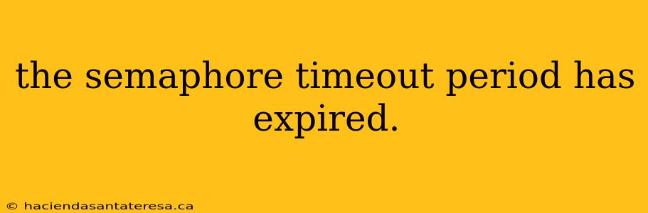 the semaphore timeout period has expired.
