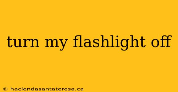 turn my flashlight off