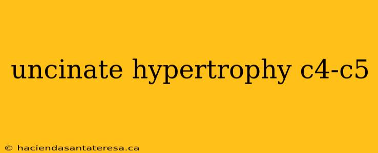 uncinate hypertrophy c4-c5