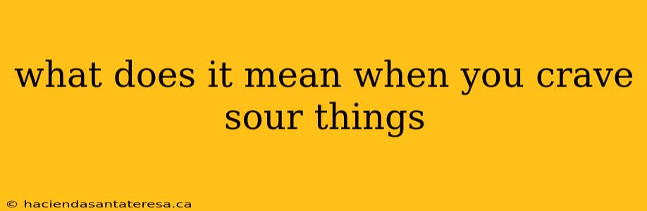 what does it mean when you crave sour things