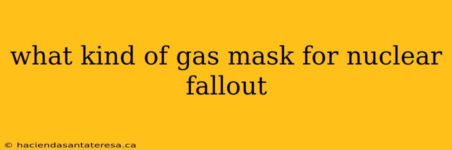 what kind of gas mask for nuclear fallout