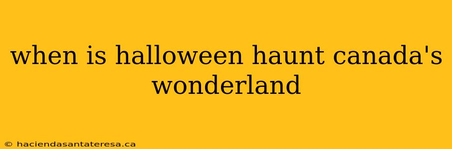 when is halloween haunt canada's wonderland