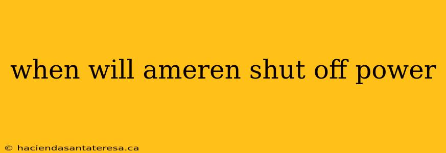 when will ameren shut off power