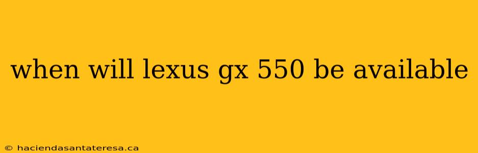 when will lexus gx 550 be available
