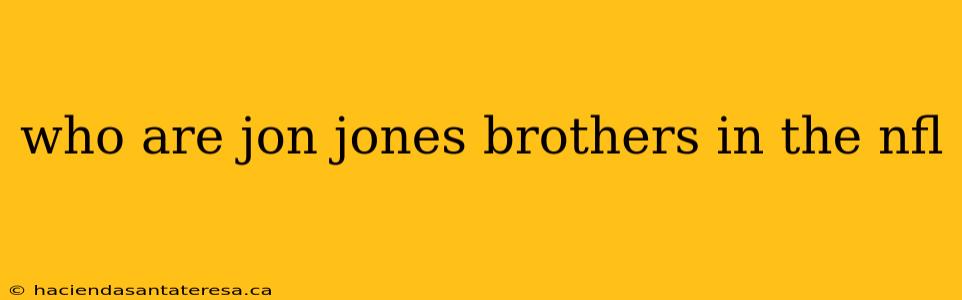 who are jon jones brothers in the nfl