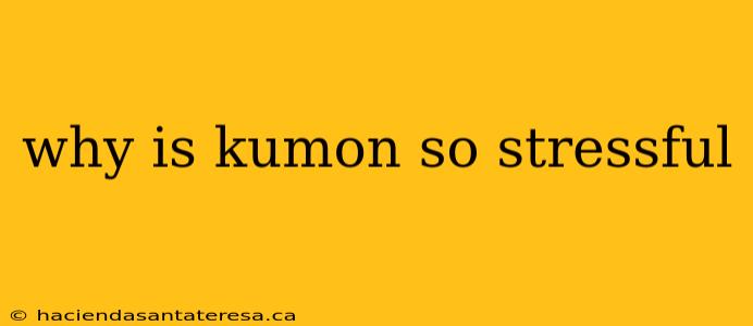 why is kumon so stressful