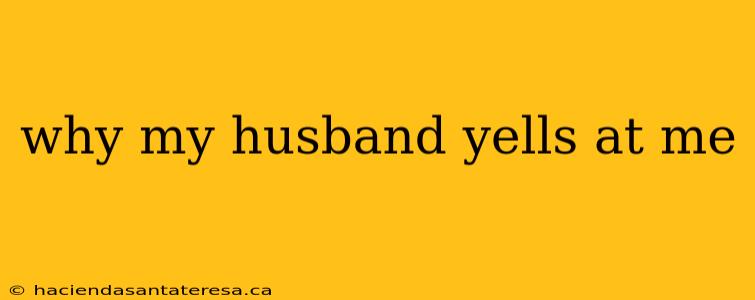 why my husband yells at me
