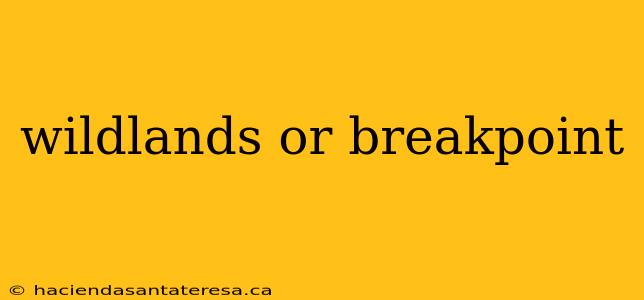 wildlands or breakpoint