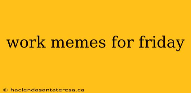 work memes for friday